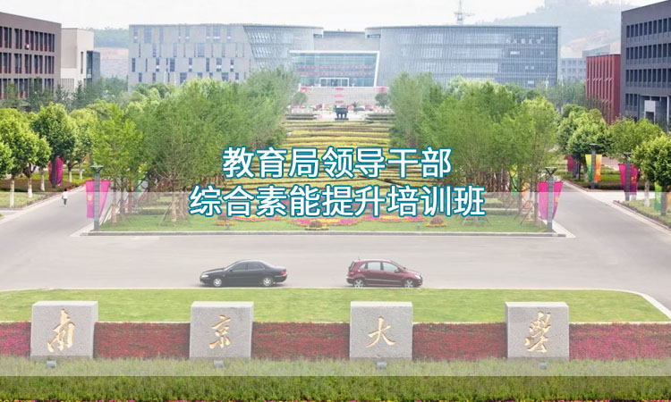 教育局干部培训-南京大学教育局领导干部综合素能提升培训班